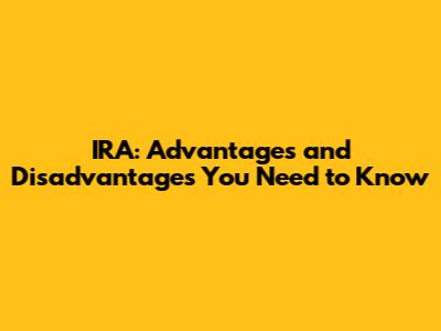 IRA: Advantages and Disadvantages You Need to Know