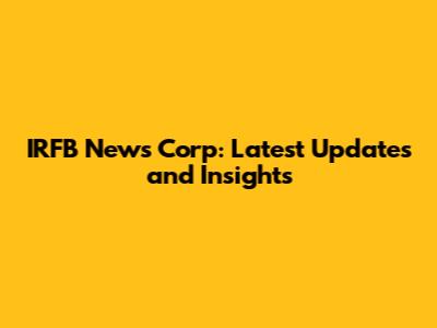 IRFB News Corp: Latest Updates and Insights