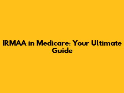 IRMAA in Medicare: Your Ultimate Guide