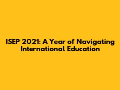 ISEP 2021: A Year of Navigating International Education