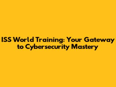 ISS World Training: Your Gateway to Cybersecurity Mastery