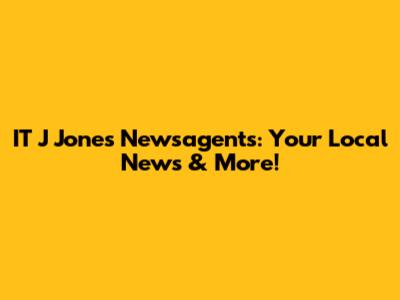IT J Jones Newsagents: Your Local News & More!