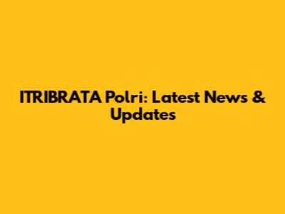 ITRIBRATA Polri: Latest News & Updates