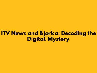 ITV News and Bjorka: Decoding the Digital Mystery