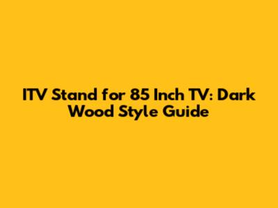 ITV Stand for 85 Inch TV: Dark Wood Style Guide