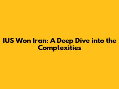 IUS Won Iran: A Deep Dive into the Complexities