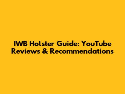 IWB Holster Guide: YouTube Reviews & Recommendations