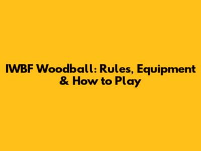 IWBF Woodball: Rules, Equipment & How to Play