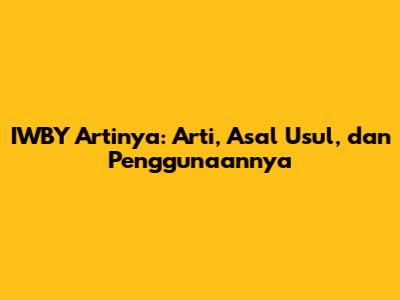 IWBY Artinya: Arti, Asal Usul, dan Penggunaannya