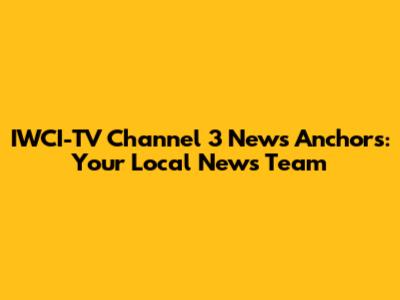 IWCI-TV Channel 3 News Anchors: Your Local News Team