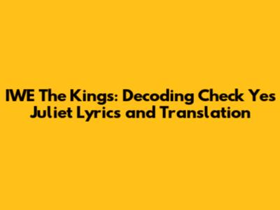 IWE The Kings: Decoding "Check Yes Juliet" Lyrics and Translation