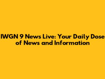 IWGN 9 News Live: Your Daily Dose of News and Information