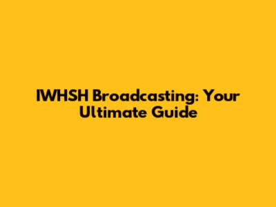 IWHSH Broadcasting: Your Ultimate Guide