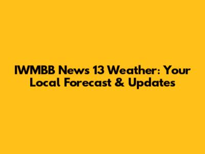 IWMBB News 13 Weather: Your Local Forecast & Updates