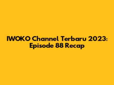 IWOKO Channel Terbaru 2023: Episode 88 Recap