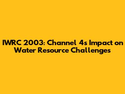 IWRC 2003: Channel 4's Impact on Water Resource Challenges