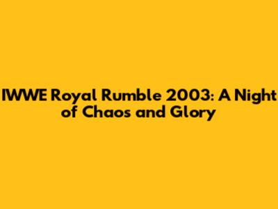 IWWE Royal Rumble 2003: A Night of Chaos and Glory