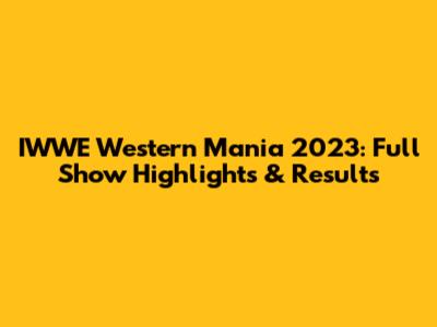 IWWE Western Mania 2023: Full Show Highlights & Results
