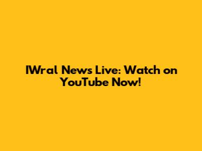 IWral News Live: Watch on YouTube Now!