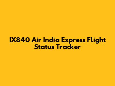 IX840 Air India Express Flight Status Tracker