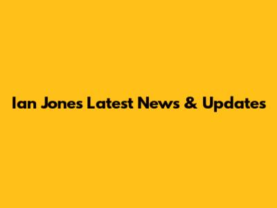 Ian Jones Latest News & Updates