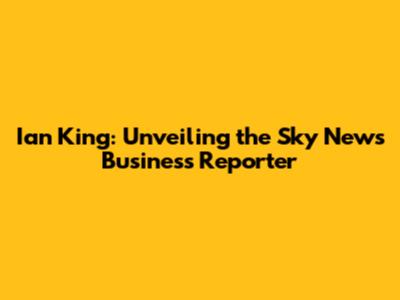 Ian King: Unveiling the Sky News Business Reporter