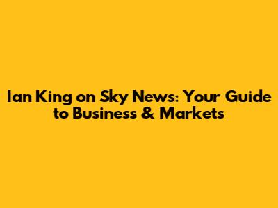Ian King on Sky News: Your Guide to Business & Markets