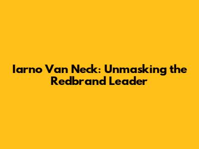 Iarno Van Neck: Unmasking the Redbrand Leader