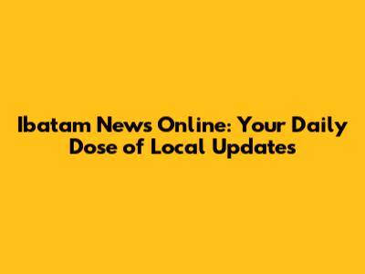 Ibatam News Online: Your Daily Dose of Local Updates