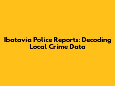 Ibatavia Police Reports: Decoding Local Crime Data