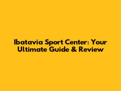 Ibatavia Sport Center: Your Ultimate Guide & Review