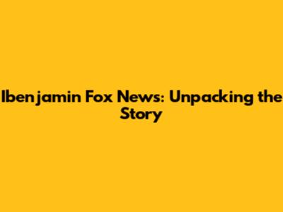 Ibenjamin Fox News: Unpacking the Story
