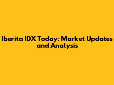 Iberita IDX Today: Market Updates and Analysis