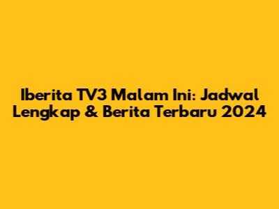 Iberita TV3 Malam Ini: Jadwal Lengkap & Berita Terbaru 2024