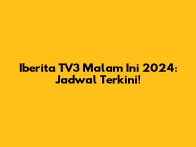 Iberita TV3 Malam Ini 2024: Jadwal Terkini!