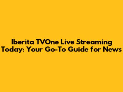 Iberita TVOne Live Streaming Today: Your Go-To Guide for News