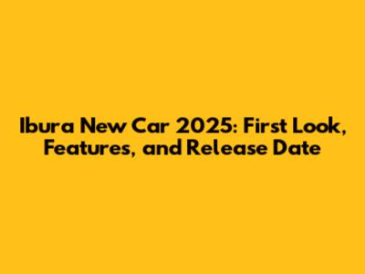Ibura New Car 2025: First Look, Features, and Release Date