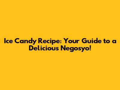 Ice Candy Recipe: Your Guide to a Delicious Negosyo!