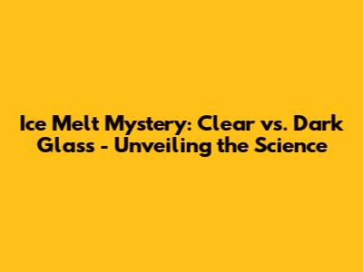 Ice Melt Mystery: Clear vs. Dark Glass - Unveiling the Science