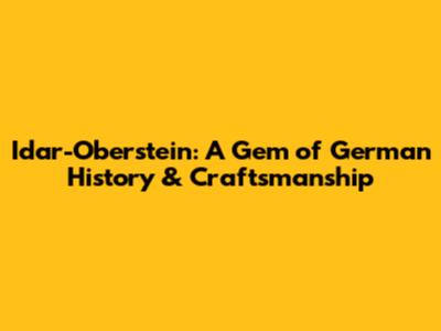 Idar-Oberstein: A Gem of German History & Craftsmanship
