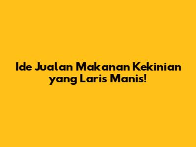 Ide Jualan Makanan Kekinian yang Laris Manis!