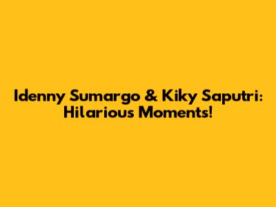 Idenny Sumargo & Kiky Saputri: Hilarious Moments!