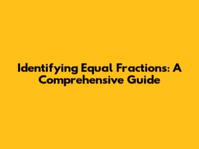 Identifying Equal Fractions: A Comprehensive Guide