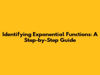 Identifying Exponential Functions: A Step-by-Step Guide