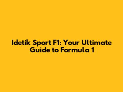 Idetik Sport F1: Your Ultimate Guide to Formula 1