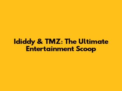 Ididdy & TMZ: The Ultimate Entertainment Scoop