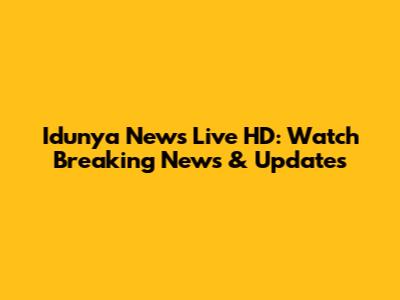 Idunya News Live HD: Watch Breaking News & Updates