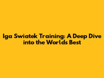 Iga Swiatek Training: A Deep Dive into the World's Best