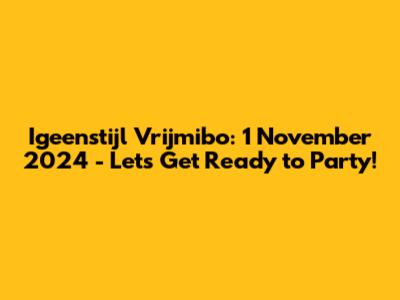 Igeenstijl Vrijmibo: 1 November 2024 - Let's Get Ready to Party!