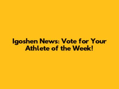 Igoshen News: Vote for Your Athlete of the Week!